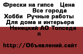 Фрески на гипсе › Цена ­ 1 500 - Все города Хобби. Ручные работы » Для дома и интерьера   . Ненецкий АО,Топседа п.